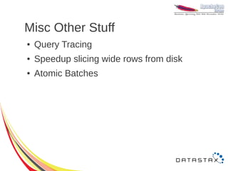 Misc Other Stuff
●   Query Tracing
●   Speedup slicing wide rows from disk
●   Atomic Batches
 