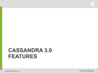www.contentteam.com
CASSANDRA 3.0 
FEATURES
14
 