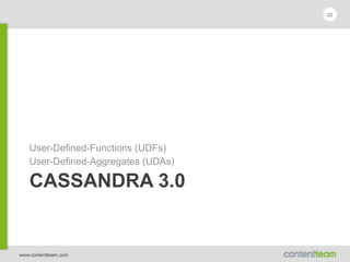 www.contentteam.com
CASSANDRA 3.0
User-Defined-Functions (UDFs)
User-Defined-Aggregates (UDAs)
22
 