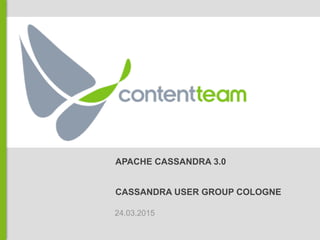 APACHE CASSANDRA 3.0
CASSANDRA USER GROUP COLOGNE
24.03.2015
 