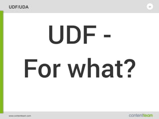 www.contentteam.com
UDF/UDA
UDF -
For what?
31
 