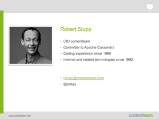 www.contentteam.com
Robert Stupp 
• CIO contentteam
• Committer to Apache Cassandra
• Coding experience since 1985
• Internet and related technologies since 1992
• rstupp@contentteam.com
• @snazy
4
 
