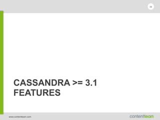 www.contentteam.com
CASSANDRA >= 3.1 
FEATURES
56
 