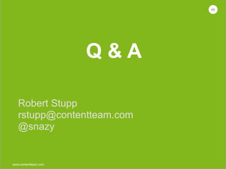 www.contentteam.com
Q & A
Robert Stupp 
rstupp@contentteam.com 
@snazy
69
 