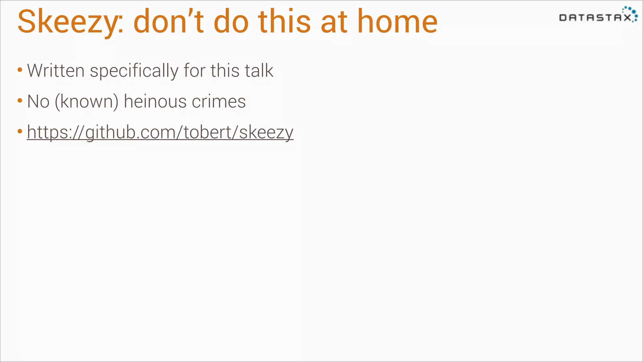 Skeezy: don’t do this at home
• Written specifically for this talk
• No (known) heinous crimes
• https://github.com/tobert/skeezy

 