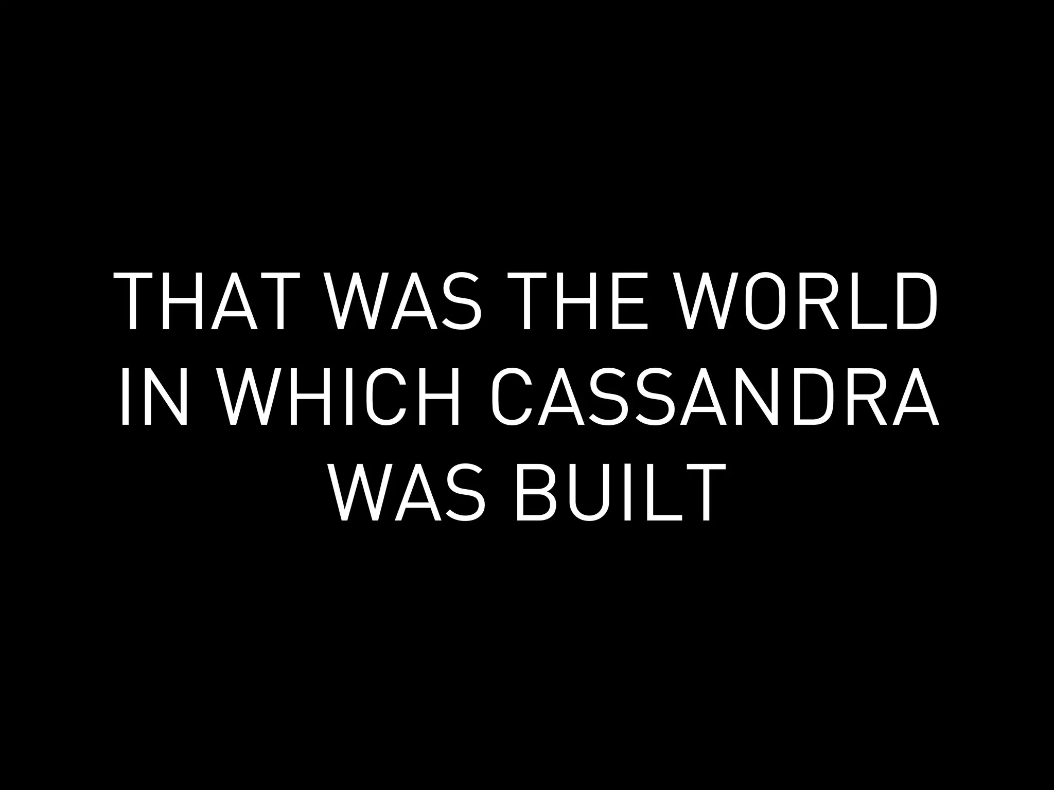 THAT WAS THE WORLD
IN WHICH CASSANDRA
     WAS BUILT
 