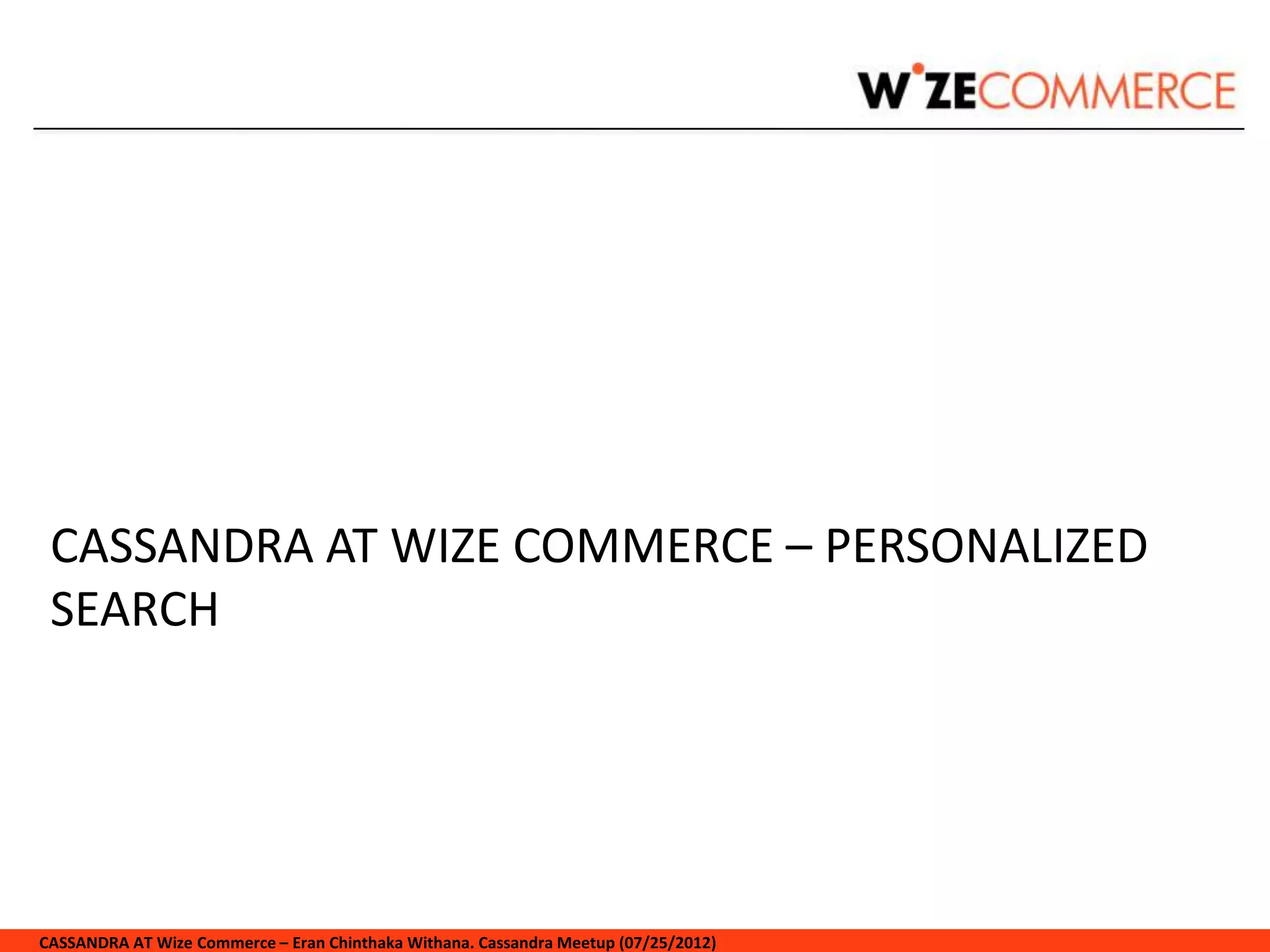 CASSANDRA AT WIZE COMMERCE – PERSONALIZED
 SEARCH




CASSANDRA AT Wize Commerce – Eran Chinthaka Withana. Cassandra Meetup (07/25/2012)
 