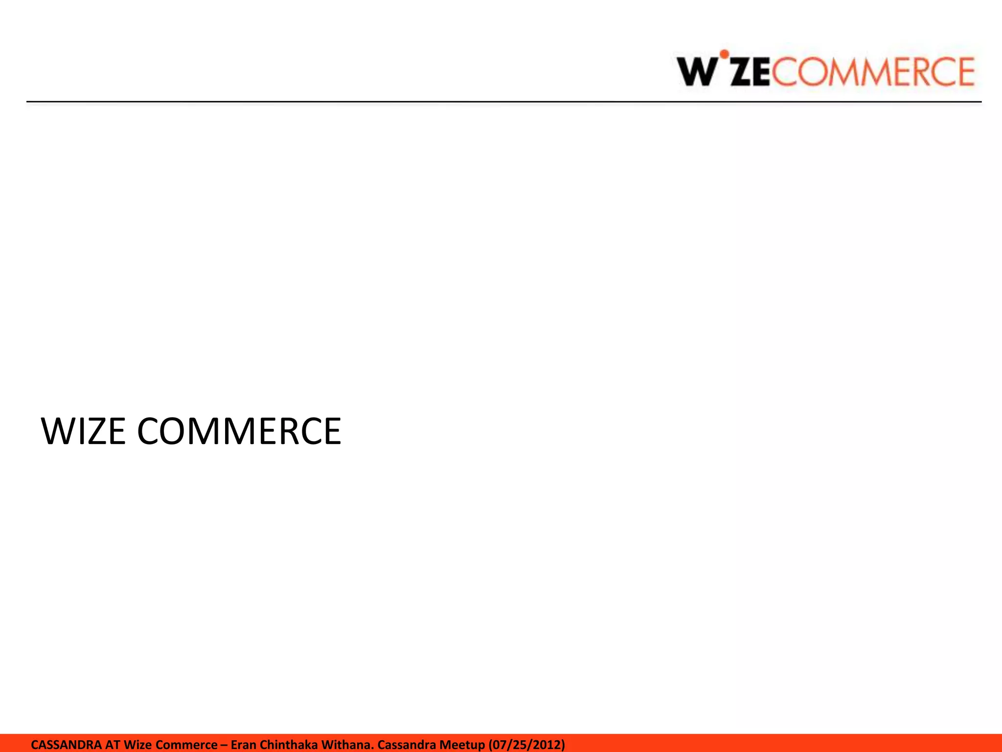 WIZE COMMERCE




CASSANDRA AT Wize Commerce – Eran Chinthaka Withana. Cassandra Meetup (07/25/2012)
 