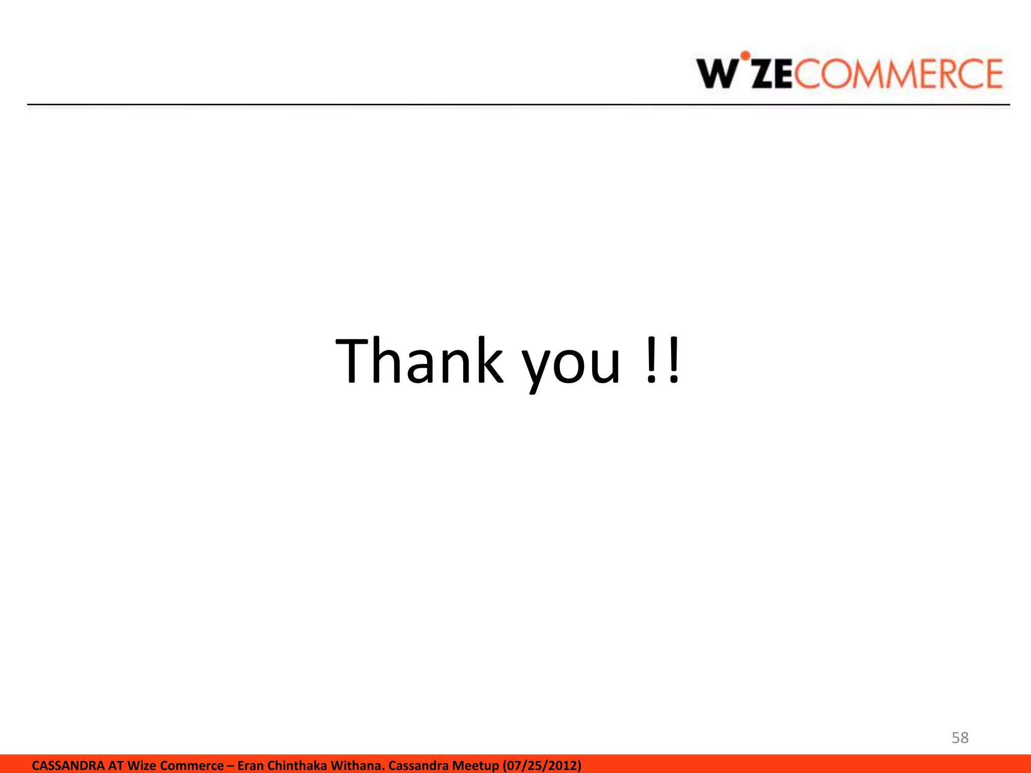 Thank you !!




                                                                                     58
CASSANDRA AT Wize Commerce – Eran Chinthaka Withana. Cassandra Meetup (07/25/2012)
 