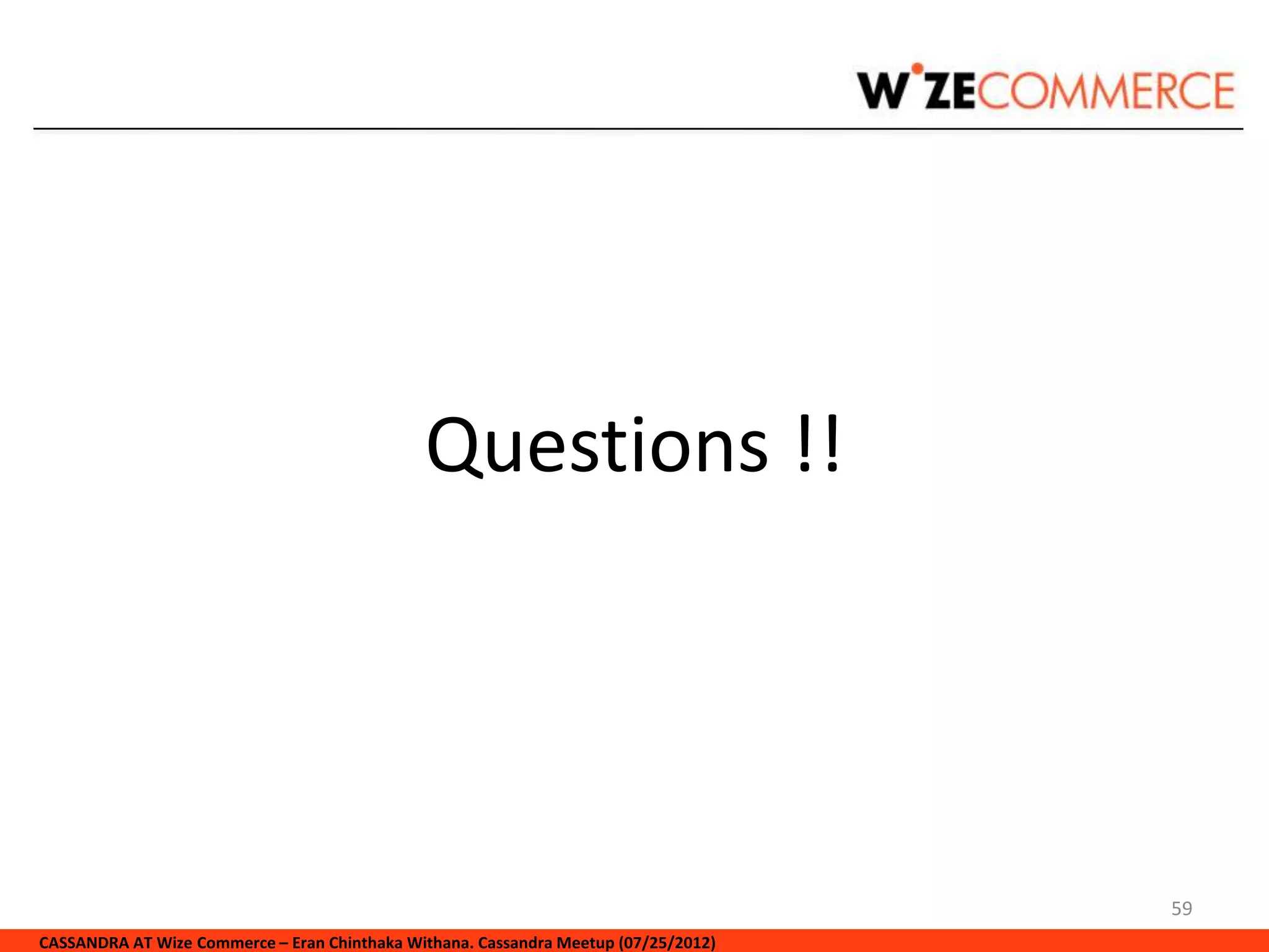 Questions !!
                           (Presentation is available at http://goo.gl/Ba9o4)




                                                                                     59
CASSANDRA AT Wize Commerce – Eran Chinthaka Withana. Cassandra Meetup (07/25/2012)
 