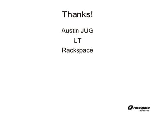 Thanks!
Austin JUG
   UT
Rackspace
 