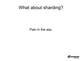 What about sharding?



    Pain in the ass.
 