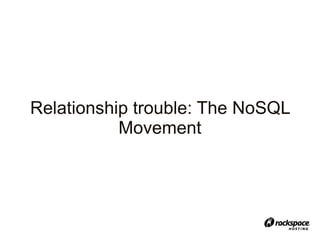 Relationship trouble: The NoSQL
           Movement
 