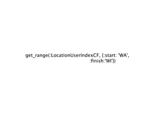 get_range(:LocationUserIndexCF, {:start: 'WA',
                          :ﬁnish:'WB'})
 