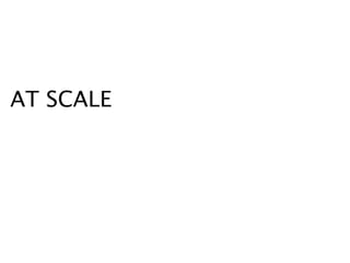 AT SCALE
 