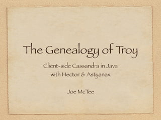 The Genealogy of Troy
   Client-side Cassandra in Java
     with Hector & Astyanax


            Joe McTee
 