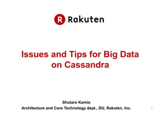 Issues and Tips for Big Data
       on Cassandra



                     Shotaro Kamio
Architecture and Core Technology dept., DU, Rakuten, Inc.   1
 