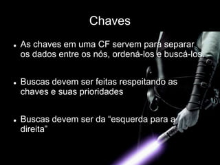 Chaves
 As chaves em uma CF servem para separar
os dados entre os nós, ordená-los e buscá-los.
 Buscas devem ser feitas respeitando as
chaves e suas prioridades
 Buscas devem ser da “esquerda para a
direita”
 