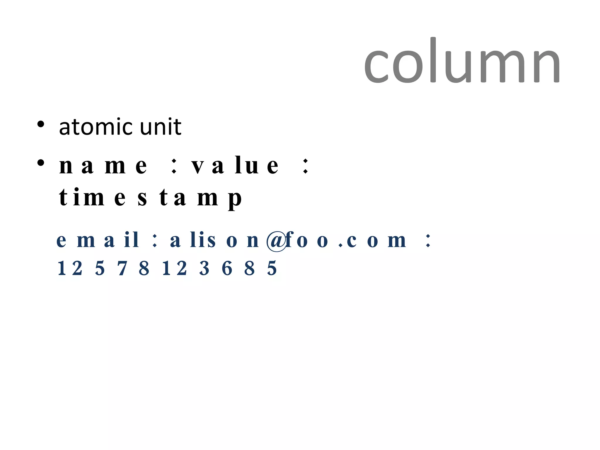 column atomic unit name : value : timestamp email : alison@foo.com : 12578123685  