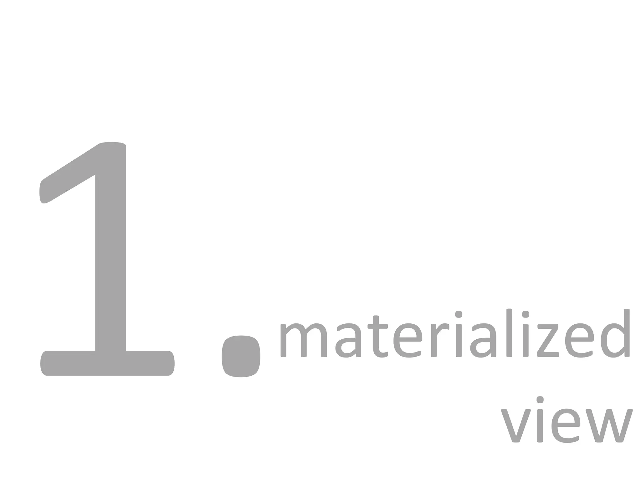 1.  materialized view 