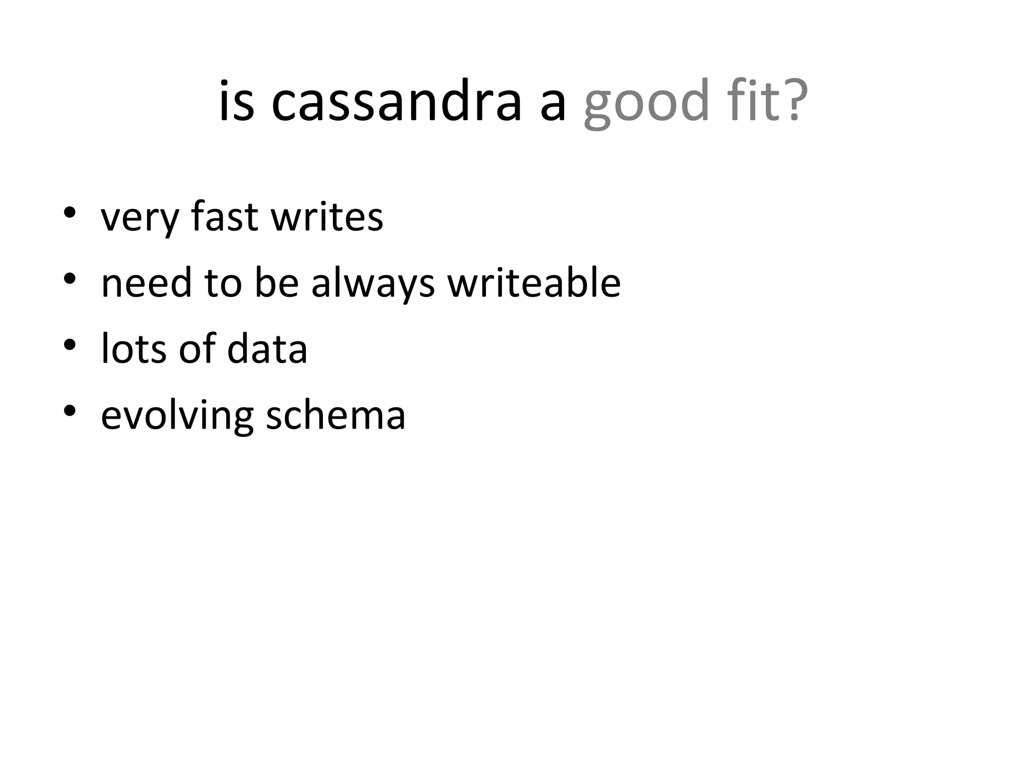 is cassandra a  good fit? very fast writes need to be always writeable lots of data evolving schema 