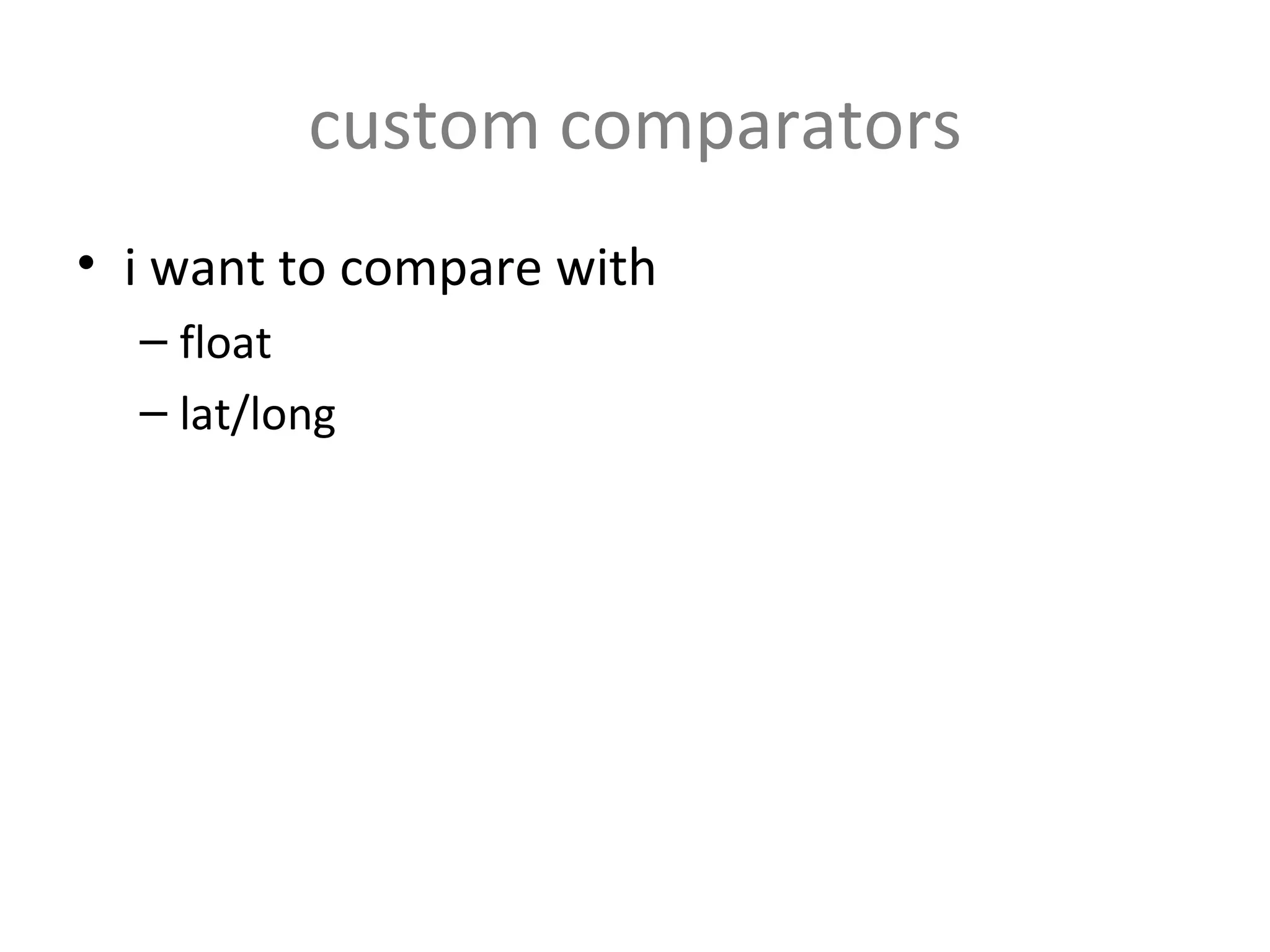 custom comparators i want to compare with  float lat/long 