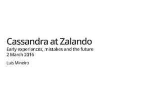 Cassandra at Zalando
Early experiences, mistakes and the future
2 March 2016
Luis Mineiro
 