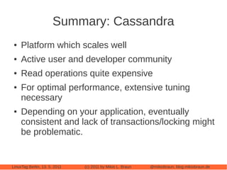 Summary: Cassandra
 ●   Platform which scales well
 ●   Active user and developer community
 ●   Read operations quite exp...