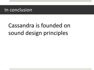 In conclusion


 Cassandra is founded on
 sound design principles
 