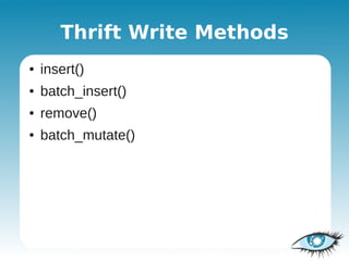Thrift Write Methods
●   insert()
●   batch_insert()
●   remove()
●   batch_mutate()
 