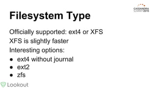 Filesystem Type
Officially supported: ext4 or XFS
XFS is slightly faster
Interesting options:
● ext4 without journal
● ext2
● zfs
 