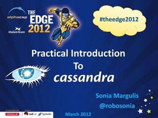#theedge2012




Practical Introduction
           To

                    Sonia Margulis
                     @robosonia
       March 2012
 
