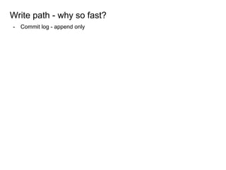 Write path - why so fast?
- Commit log - append only
 