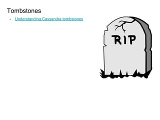 Tombstones
- Understanding Cassandra tombstones
 