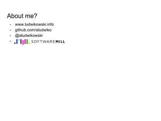 About me?
- www.ludwikowski.info
- github.com/aludwiko
- @aludwikowski
-
 