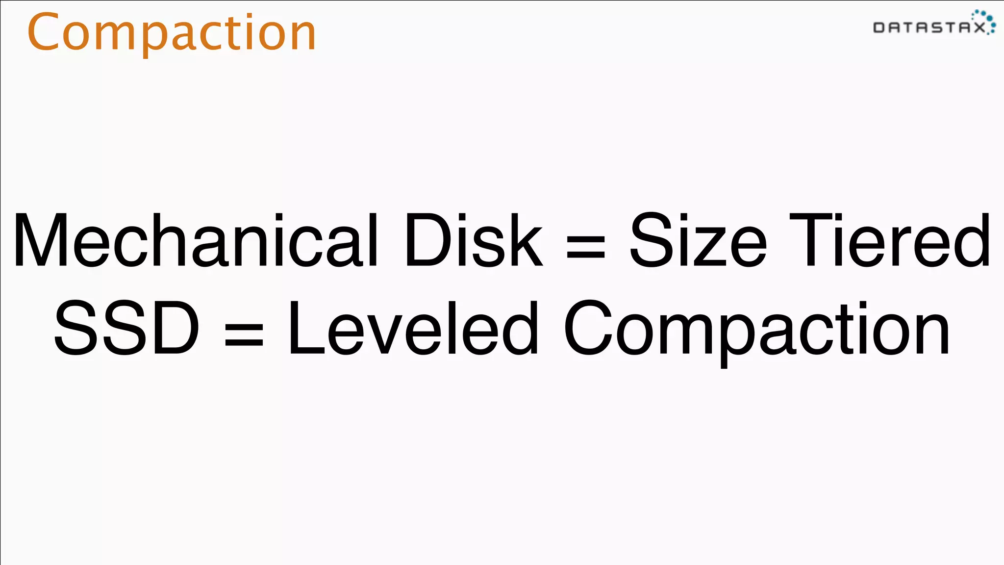Compaction
Mechanical Disk = Size Tiered!
SSD = Leveled Compaction
 