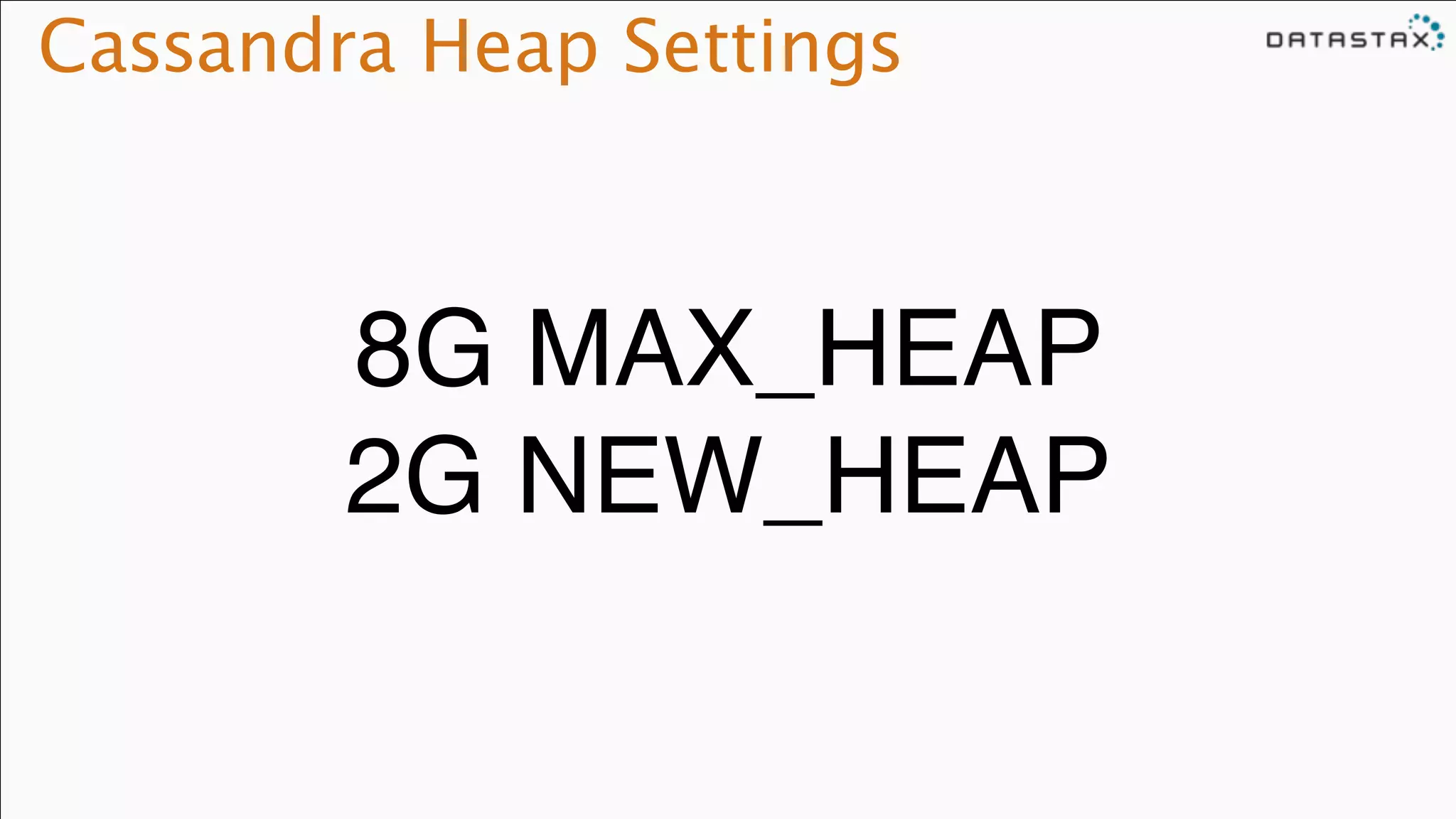 Cassandra Heap Settings
8G MAX_HEAP !
2G NEW_HEAP
 