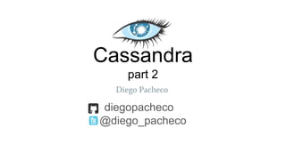 Cassandra
part 2
diegopacheco
@diego_pacheco
Diego Pacheco
 