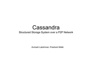 Cassandra
Structured Storage System over a P2P Network




          Avinash Lakshman, Prashant Malik
 