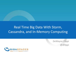 Real Time Big Data With Storm,
Cassandra, and In-Memory Computing
DeWayne Filppi
@dfilppi
 