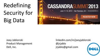 Redefining
Security for
Big Data
Joey Jablonski
Product Management
Dell, Inc.
linkedin.com/in/joeyjablonski
@jrjablo
jrjablo@gmail.com
 