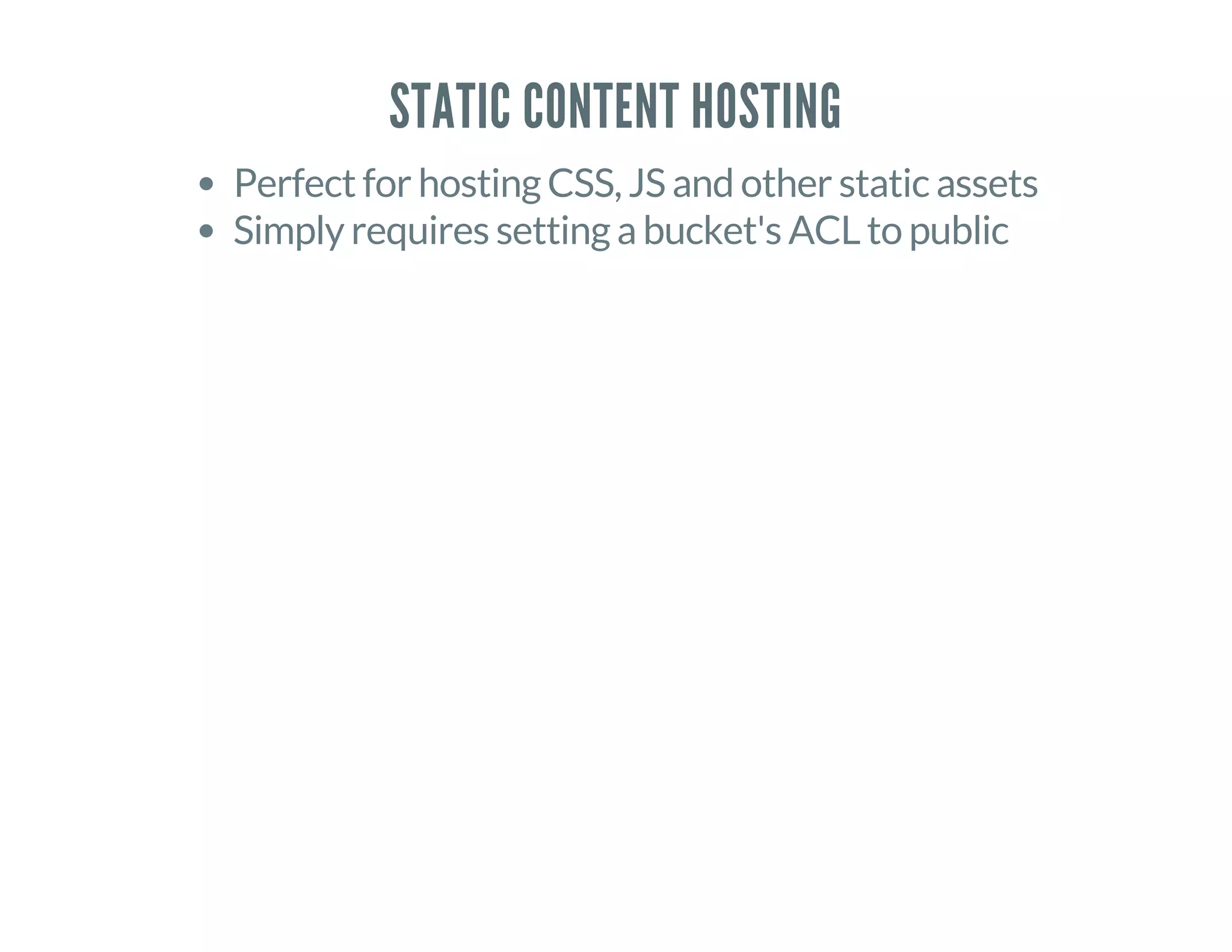 STATIC CONTENT HOSTING
Perfect for hosting CSS, JS and other static assets
Simply requires setting a bucket's ACL to public
 