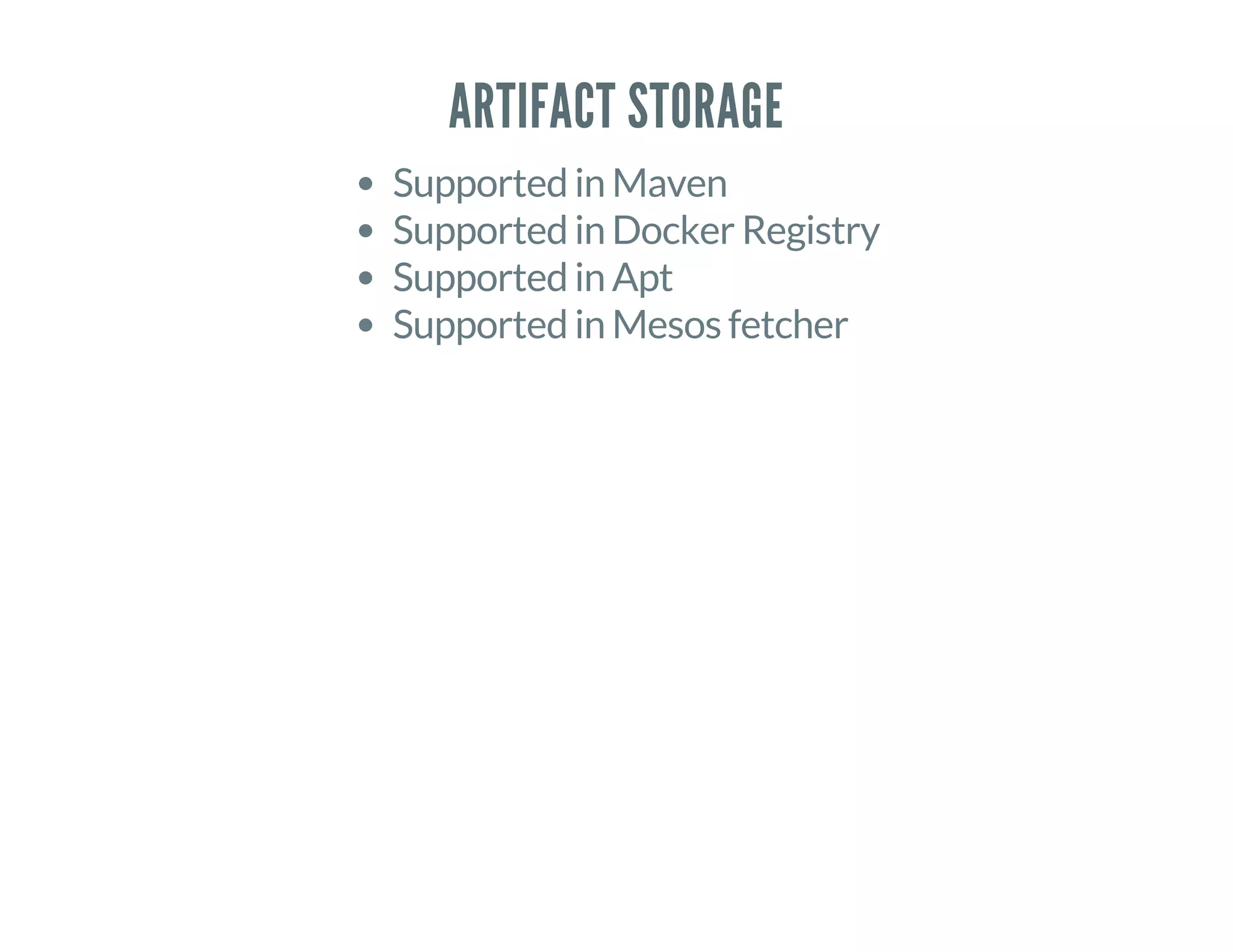 ARTIFACT STORAGE
Supported in Maven
Supported in Docker Registry
Supported in Apt
Supported in Mesos fetcher
 