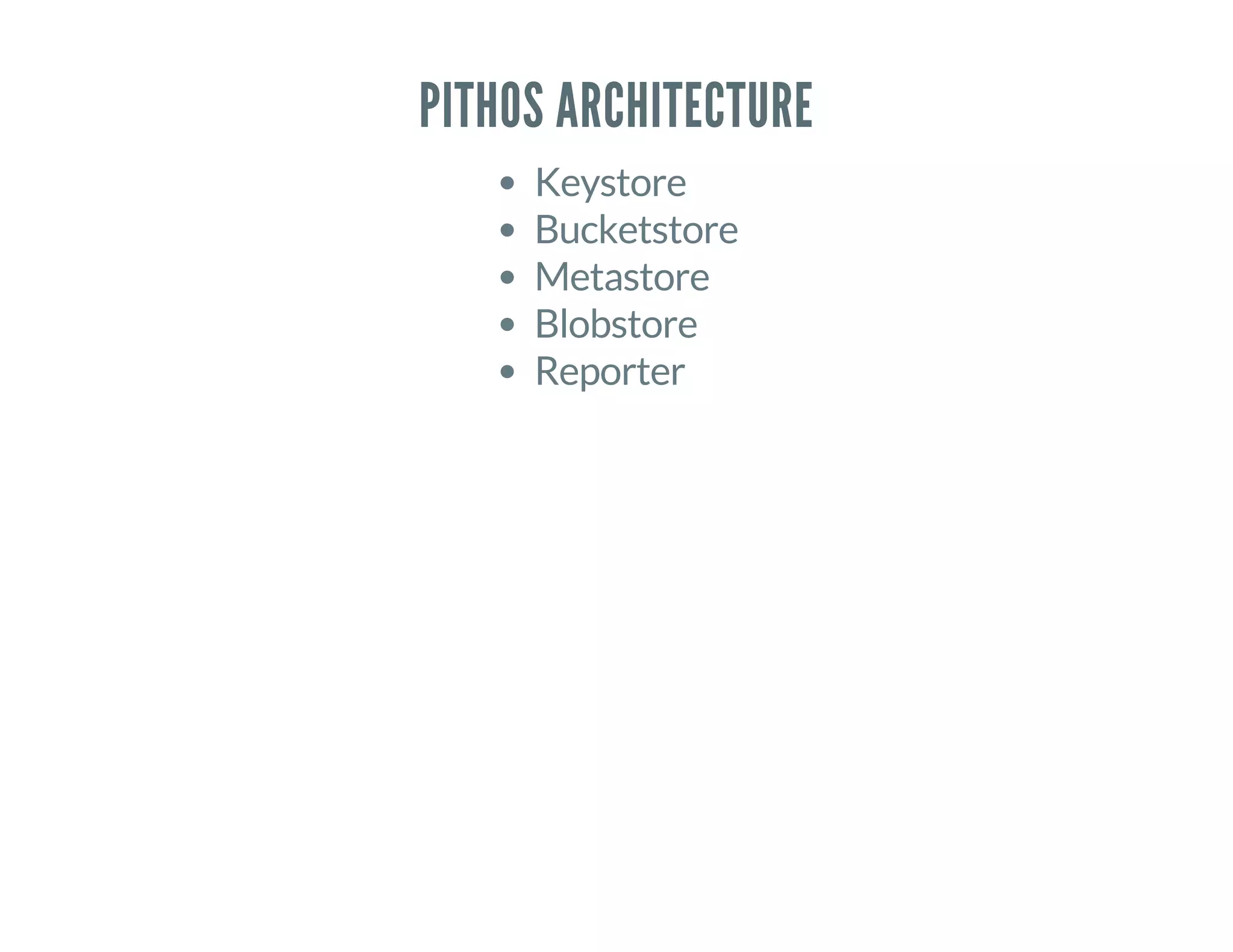 PITHOS ARCHITECTURE
Keystore
Bucketstore
Metastore
Blobstore
Reporter
 