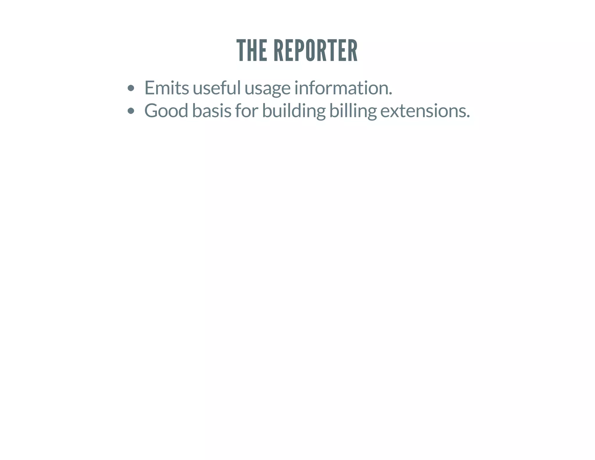THE REPORTER
Emits useful usage information.
Good basis for building billing extensions.
 