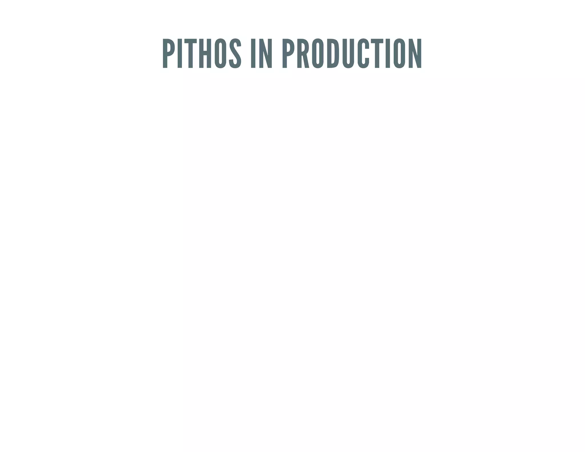 PITHOS IN PRODUCTION
 