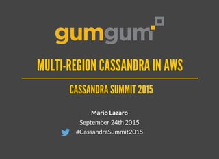 CASSANDRA SUMMIT 2015CASSANDRA SUMMIT 2015
Mario Lazaro
September 24th 2015
#CassandraSummit2015
MULTI-REGION CASSANDRA IN AWSMULTI-REGION CASSANDRA IN AWS
 