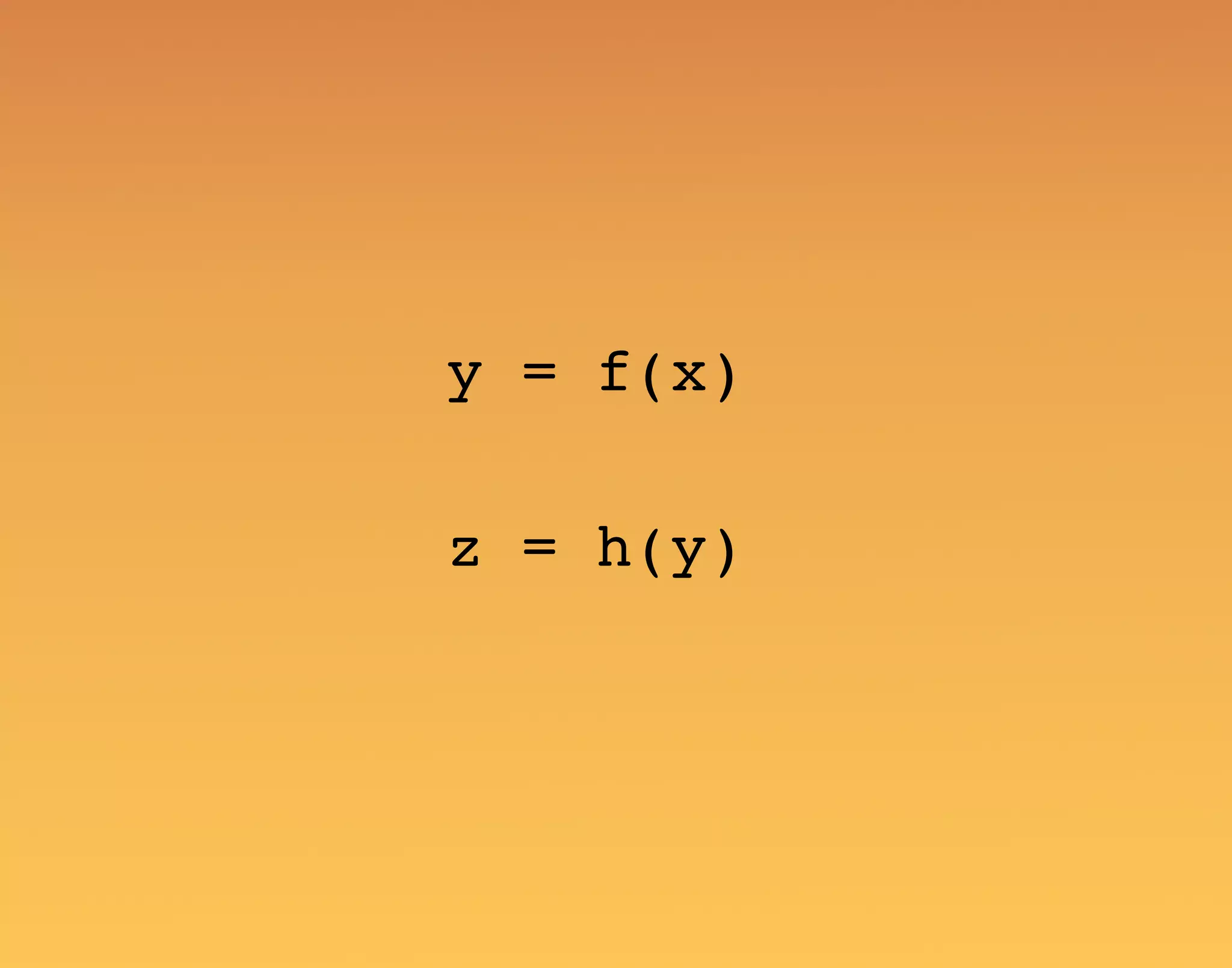 y = f(x) z = h(y) 