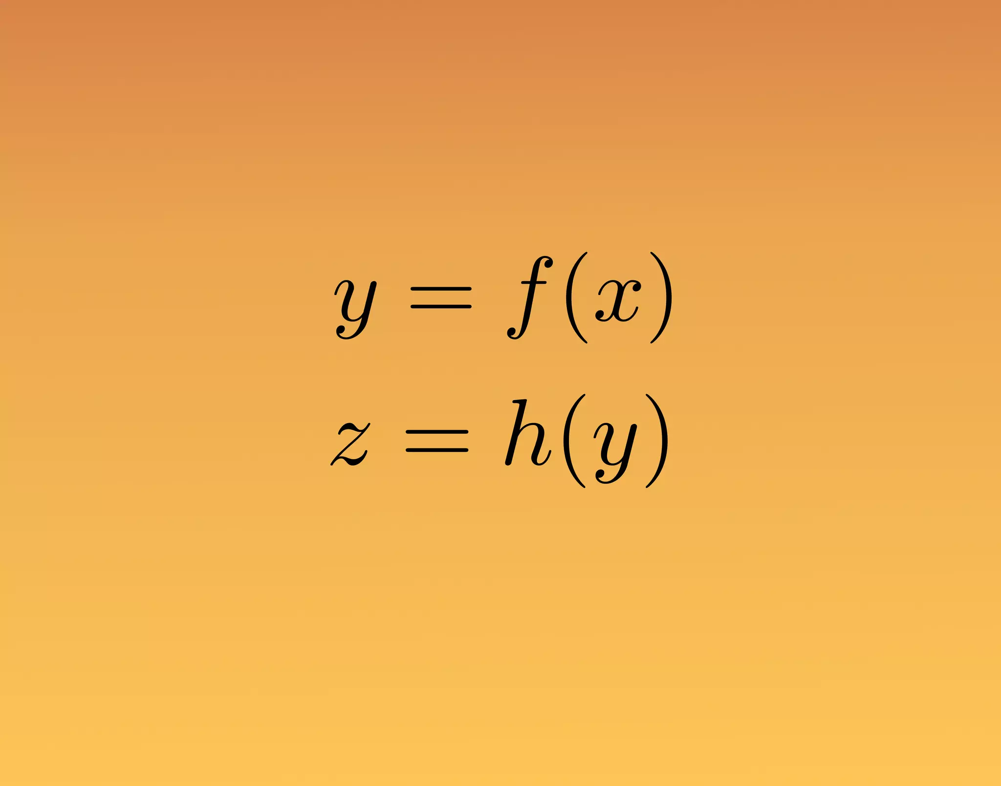 y = f(x) z = h(y) 