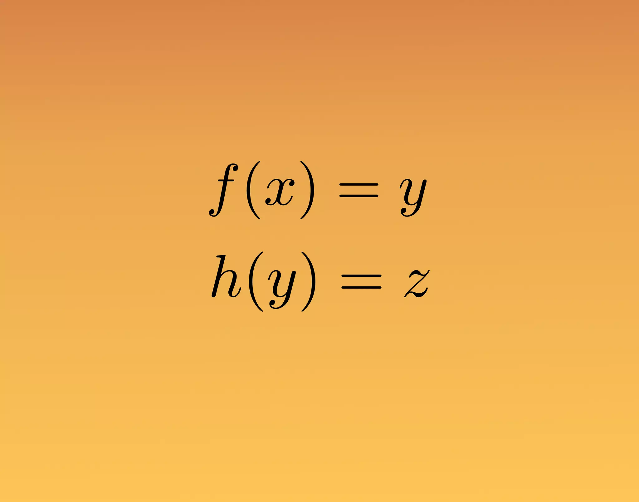 f(x) = y h(y) = z 